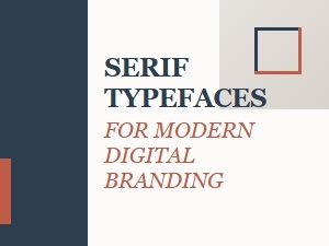 Serif Typefaces for Modern Digital Branding