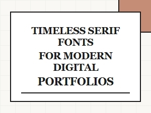 Timeless Serif Fonts for Modern Digital Portfolios