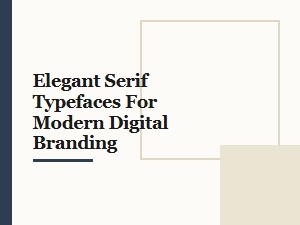 Elegant Serif Typefaces for Modern Digital Branding